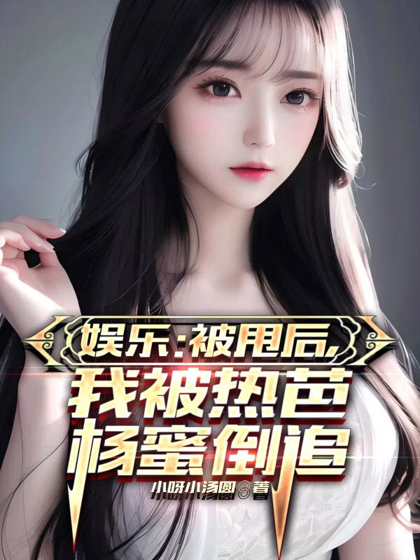 娱乐:被甩后,我被热芭杨蜜倒追