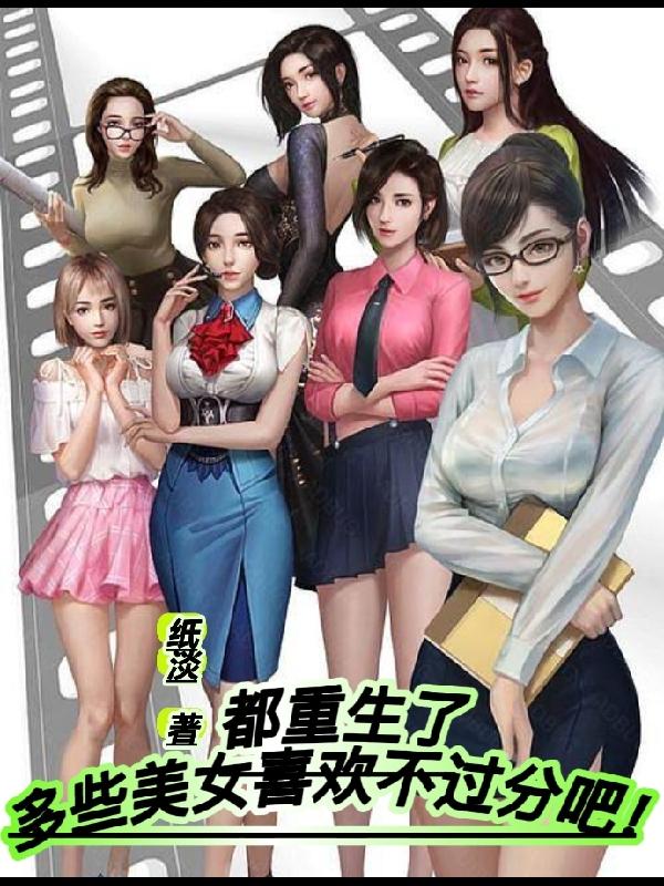 都重生了多些美女喜欢不过分吧!