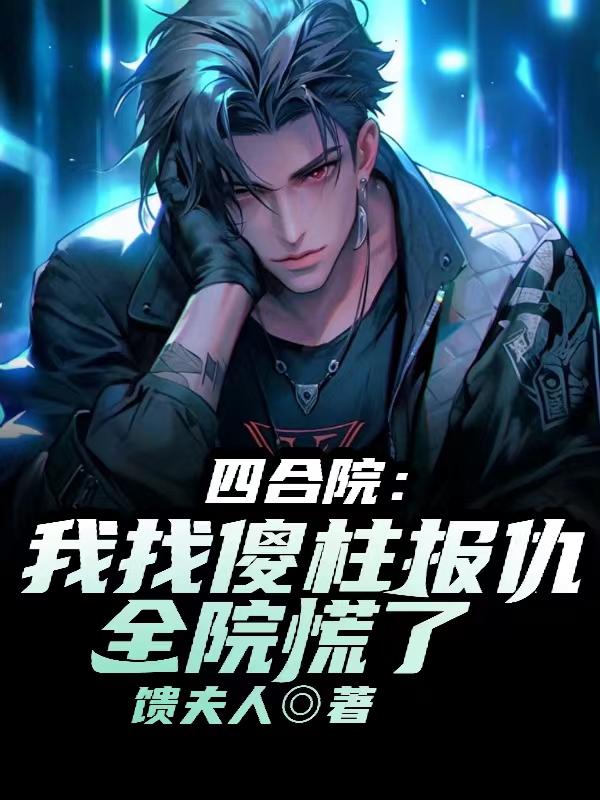 四合院:我找傻柱报仇,全院慌了