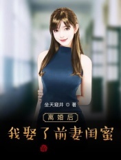 离婚后,我娶了前妻闺蜜