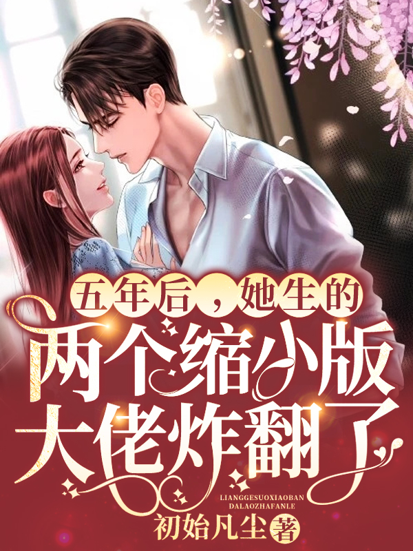 五年后,她生的两个缩小版大佬炸翻了