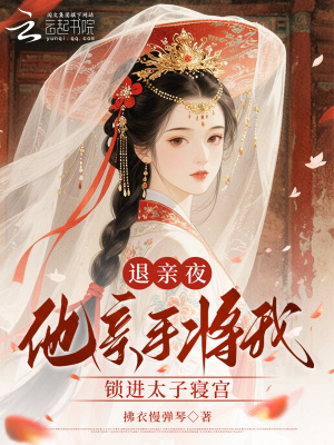 退亲夜,他亲手将我锁进太子寝宫