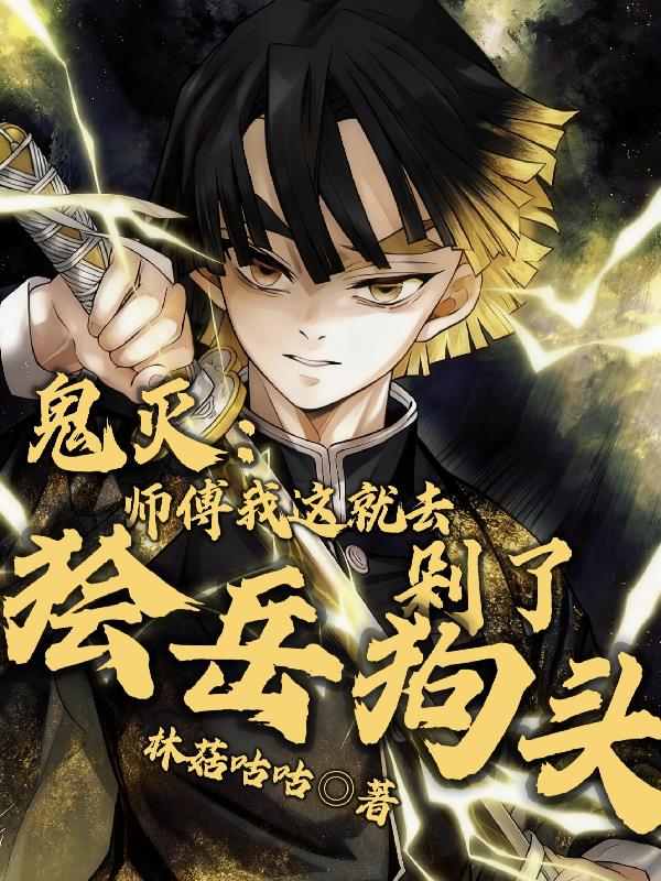 鬼灭:师傅我这就去剁了狯岳狗头