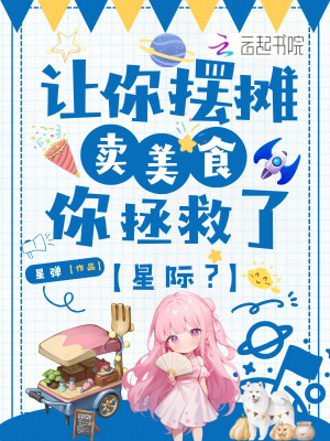 让你摆摊卖美食,你拯救了星际?