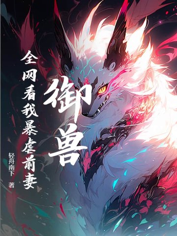 御兽：全网看我暴虐前妻！