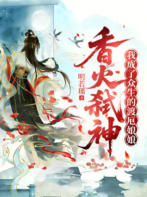 香火弑神,我成了众生的渡厄娘娘