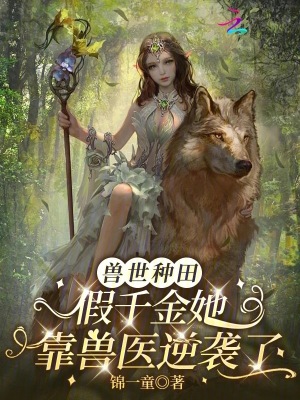 兽世种田:假千金她靠兽医逆袭了