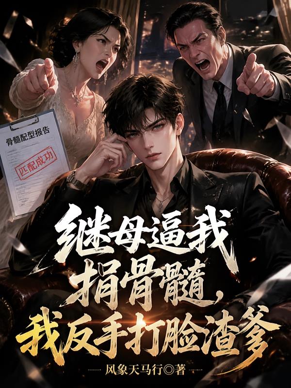 继母逼我捐骨髓，我反手打脸渣爹