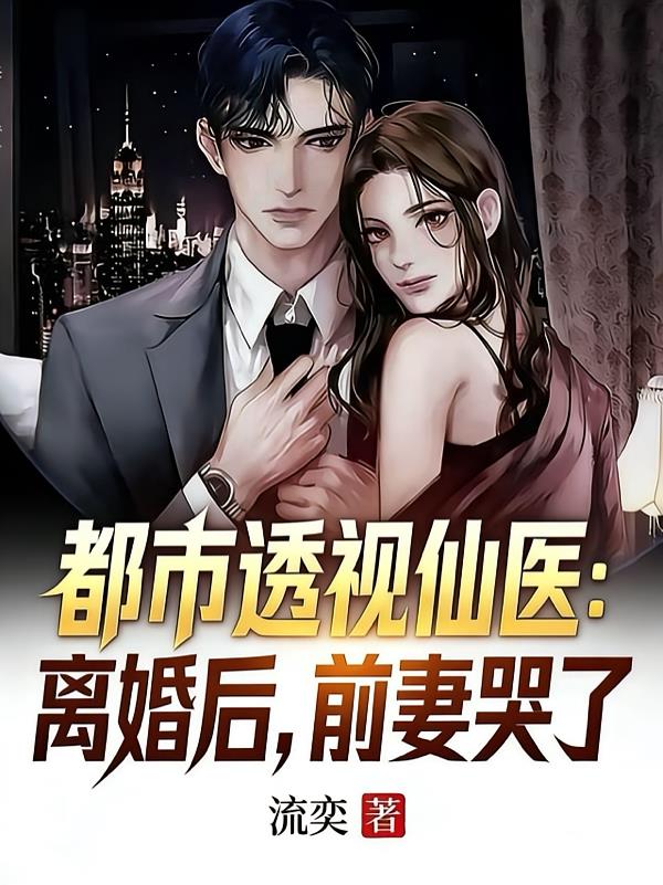 都市透视仙医：离婚后，前妻哭了