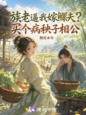 族老逼我嫁鳏夫?买个病秧子相公