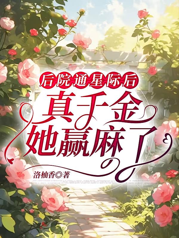 后院通星际后,真千金她赢麻了